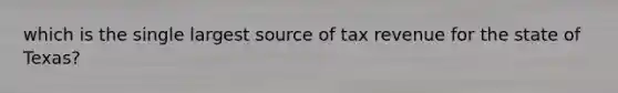 which is the single largest source of tax revenue for the state of Texas?