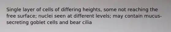 Single layer of cells of differing heights, some not reaching the free surface; nuclei seen at different levels; may contain mucus-secreting goblet cells and bear cilia