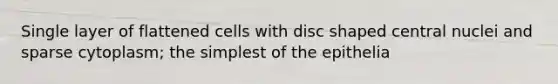 Single layer of flattened cells with disc shaped central nuclei and sparse cytoplasm; the simplest of the epithelia