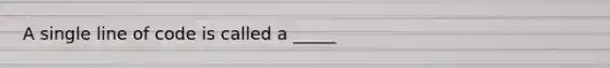 A single line of code is called a _____