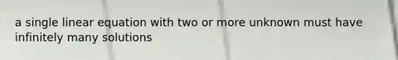 a single linear equation with two or more unknown must have infinitely many solutions