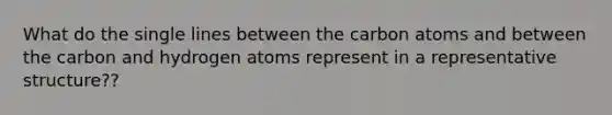 What do the single lines between the carbon atoms and between the carbon and hydrogen atoms represent in a representative structure??