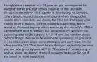 A single male caregiver of a 14-year-old girl accompanies his daughter to her pre-high school physical. In the course of discussion about how his daughter is developing, he remarks, "She's terrific most of the time. Of course when she gets her period, she's miserable and mean, but I tell her that's just what it's like to be a woman." Of the following statements, which would be the most appropriate response by the nurse? A) "PMS is a problem for a lot of women, but sometimes it's worse in the beginning. She might outgrow it." B) "There are nutritional and medical things she can do to lessen the symptoms; I'll give both of you information about some strategies and we'll track her for a few months." C) "That must be hard on you, especially because you are raising her by yourself." D) "That doesn't make being a woman sound very good. It would probably be easier for her if you could be more supportive."