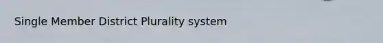 Single Member District Plurality system