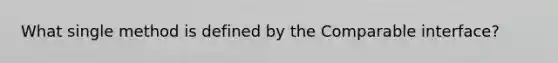 What single method is defined by the Comparable interface?