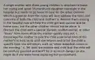 A single mother with three young children is reluctant to leave her crying and upset 16-month-old daughter overnight in the hospital but needs to go home to care for the other children. Which suggestion from the nurse will best address the fears and concerns of both the child and mother? a. Remind them staying in the hospital now will help the child get well quicker and be home soon, but the other children should not be alone. b. Distract the child with a special blanket, stuffed animal, or other "lovey" from home while the mother quietly slips out. c. Encourage the mother to give the child a personal item of the mother's to hold on to until she returns and to tell the child a specific time she will return, such as "when breakfast comes in the morning." d. Tell both the mother and child that the child will be carefully guarded and won't be in as much danger as she might be if she were home exploring her environment.