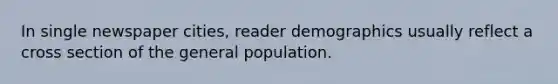 In single newspaper cities, reader demographics usually reflect a cross section of the general population.