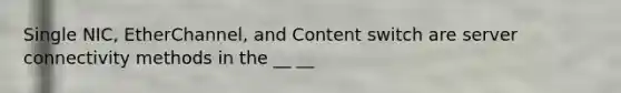 Single NIC, EtherChannel, and Content switch are server connectivity methods in the __ __