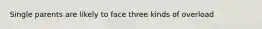 Single parents are likely to face three kinds of overload