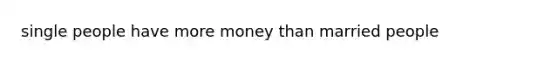 single people have more money than married people