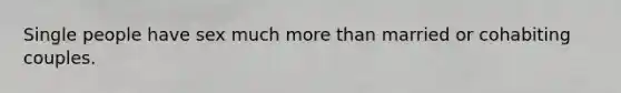 Single people have sex much more than married or cohabiting couples.