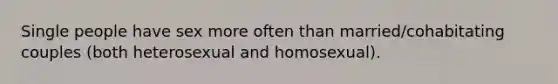 Single people have sex more often than married/cohabitating couples (both heterosexual and homosexual).