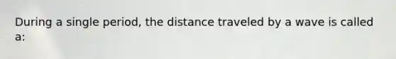 During a single period, the distance traveled by a wave is called a: