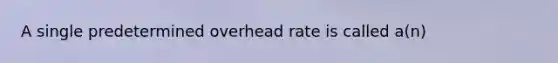 A single predetermined overhead rate is called a(n)