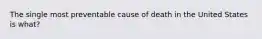 The single most preventable cause of death in the United States is what?