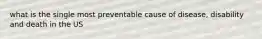 what is the single most preventable cause of disease, disability and death in the US