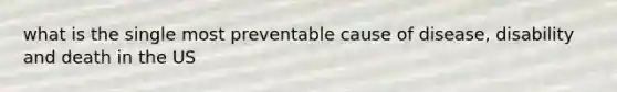 what is the single most preventable cause of disease, disability and death in the US