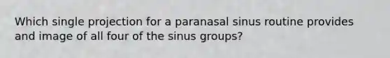 Which single projection for a paranasal sinus routine provides and image of all four of the sinus groups?