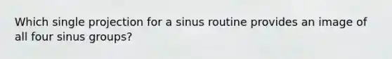 Which single projection for a sinus routine provides an image of all four sinus groups?