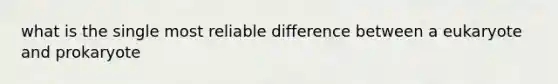 what is the single most reliable difference between a eukaryote and prokaryote