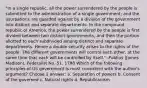 "In a single republic, all the power surrendered by the people is submitted to the administration of a single government; and the usurpations are guarded against by a division of the government into distinct and separate departments. In the compound republic of America, the power surrendered by the people is first divided between two distinct governments, and then the portion allotted to each subdivided among distinct and separate departments. Hence a double security arises to the rights of the people. The different governments will control each other, at the same time that each will be controlled by itself." -Publius (James Madison), Federalist No. 51, 1788 Which of the following principles of US government is most consistent with the author's argument? Choose 1 answer: a. Separation of powers b. Consent of the governed c. Natural rights d. Republicanism