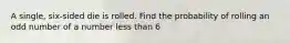 A single, six-sided die is rolled. Find the probability of rolling an odd number of a number less than 6