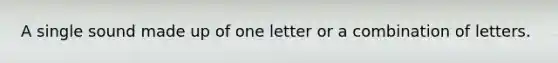 A single sound made up of one letter or a combination of letters.