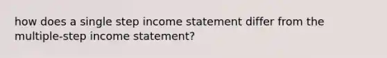 how does a single step income statement differ from the multiple-step income statement?