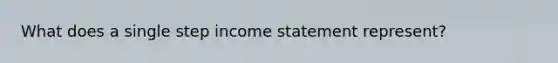 What does a single step income statement represent?