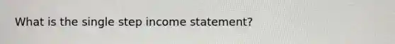 What is the single step income statement?