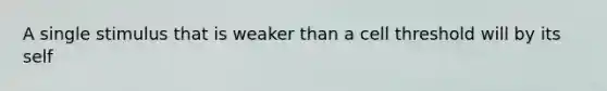 A single stimulus that is weaker than a cell threshold will by its self