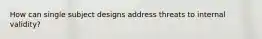 How can single subject designs address threats to internal validity?