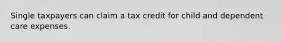 Single taxpayers can claim a tax credit for child and dependent care expenses.