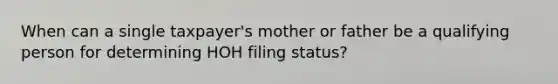 When can a single taxpayer's mother or father be a qualifying person for determining HOH filing status?