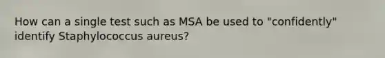 How can a single test such as MSA be used to "confidently" identify Staphylococcus aureus?