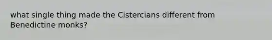 what single thing made the Cistercians different from Benedictine monks?