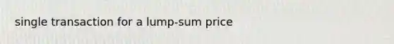 single transaction for a lump-sum price