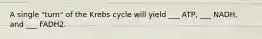 A single "turn" of the Krebs cycle will yield ___ ATP, ___ NADH, and ___ FADH2.