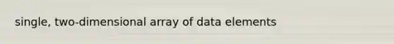 single, two-dimensional array of data elements