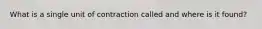 What is a single unit of contraction called and where is it found?