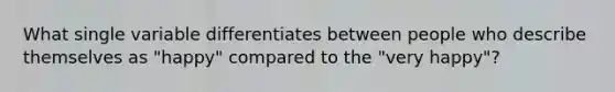 What single variable differentiates between people who describe themselves as "happy" compared to the "very happy"?