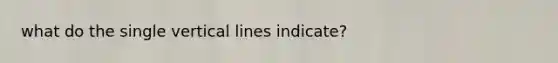 what do the single vertical lines indicate?