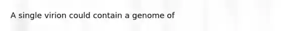 A single virion could contain a genome of