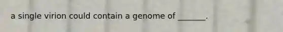 a single virion could contain a genome of _______.