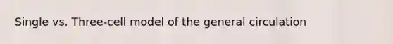 Single vs. Three-cell model of the general circulation