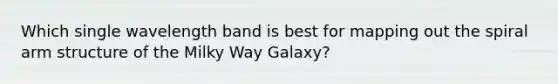 Which single wavelength band is best for mapping out the spiral arm structure of the Milky Way Galaxy?