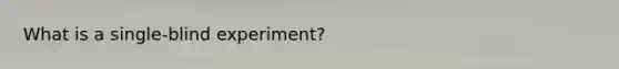 What is a single-blind experiment?