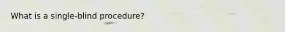 What is a single-blind procedure?