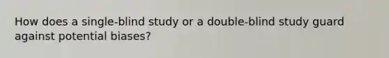 How does a single-blind study or a double-blind study guard against potential biases?