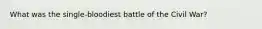 What was the single-bloodiest battle of the Civil War?